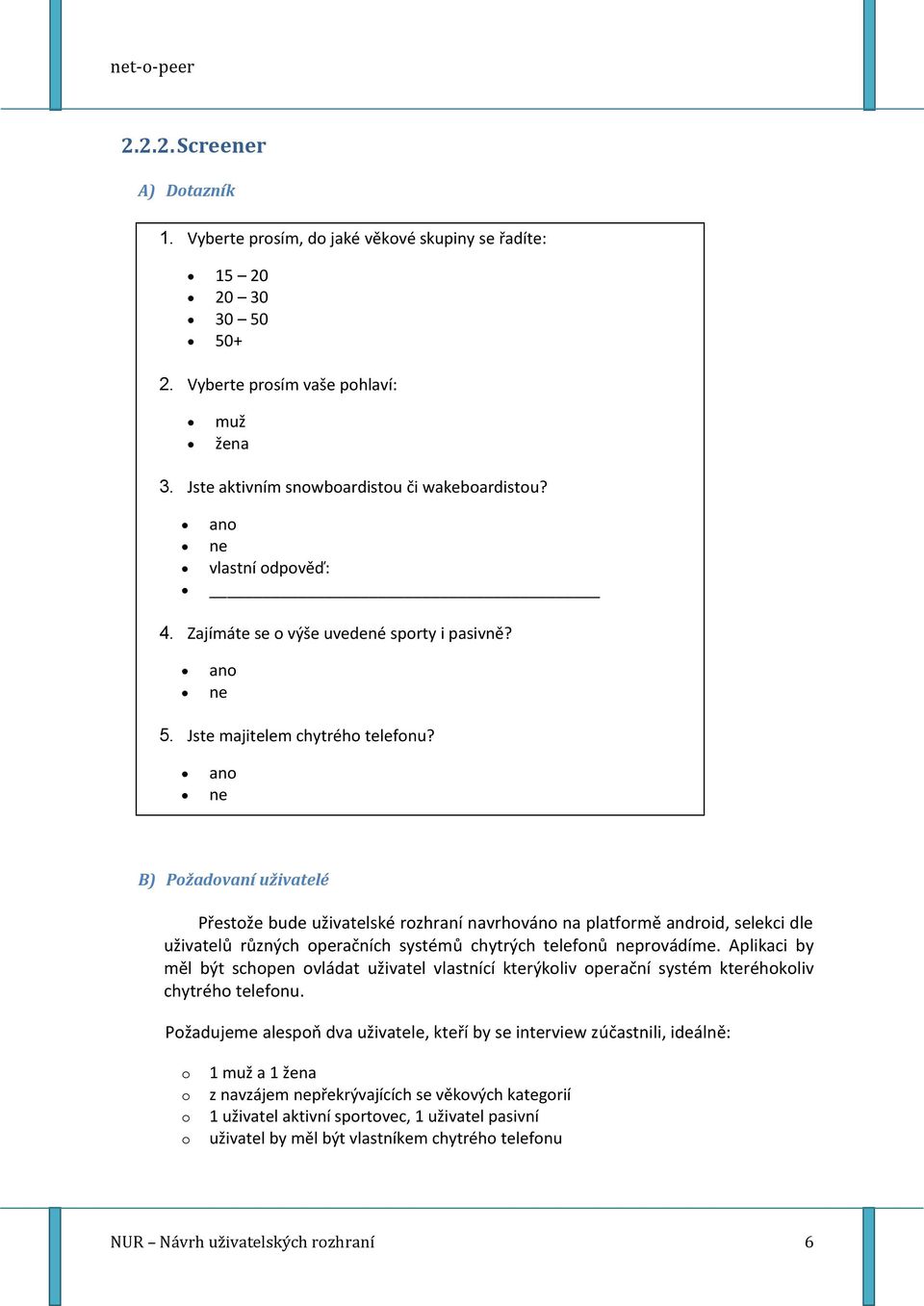 ano ne B) Požadovaní uživatelé Přestože bude uživatelské rozhraní navrhováno na platformě android, selekci dle uživatelů různých operačních systémů chytrých telefonů neprovádíme.