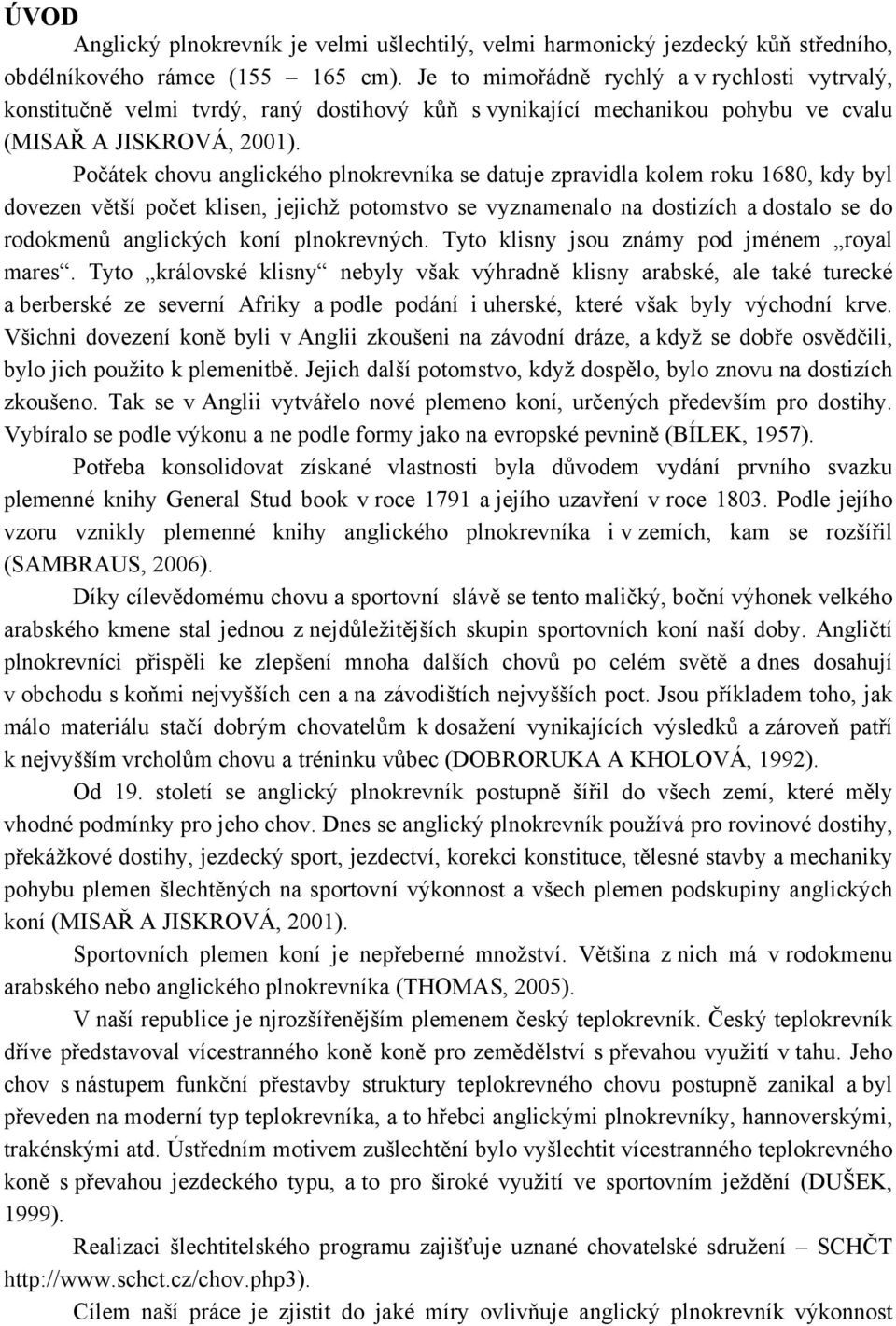 Počátek chovu anglického plnokrevníka se datuje zpravidla kolem roku 1680, kdy byl dovezen větší počet klisen, jejichž potomstvo se vyznamenalo na dostizích a dostalo se do rodokmenů anglických koní