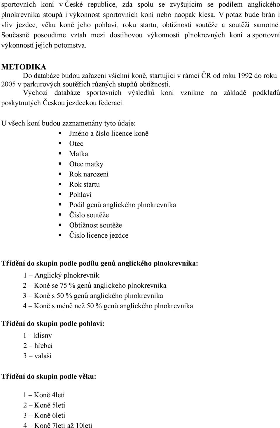 Současně posoudíme vztah mezi dostihovou výkonností plnokrevných koní a sportovní výkonností jejich potomstva.