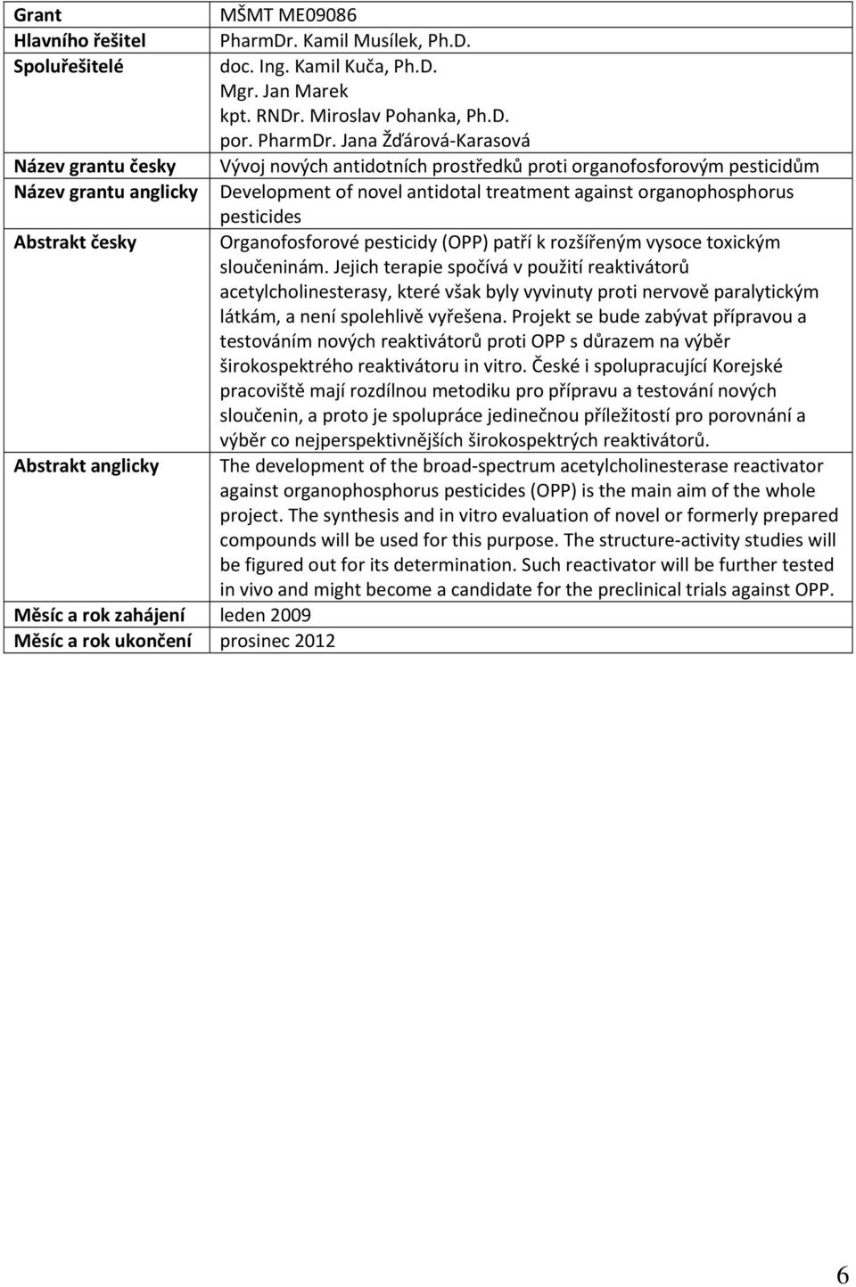 Jana Žďárová Karasová Vývoj nových antidotních prostředků proti organofosforovým pesticidům Development of novel antidotal treatment against organophosphorus pesticides Organofosforové pesticidy