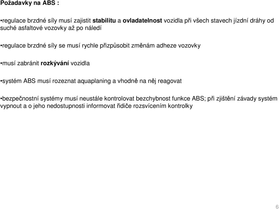 rozkývání vozidla systém ABS musí rozeznat aquaplaning a vhodn na n j reagovat bezpe nostní systémy musí neustále