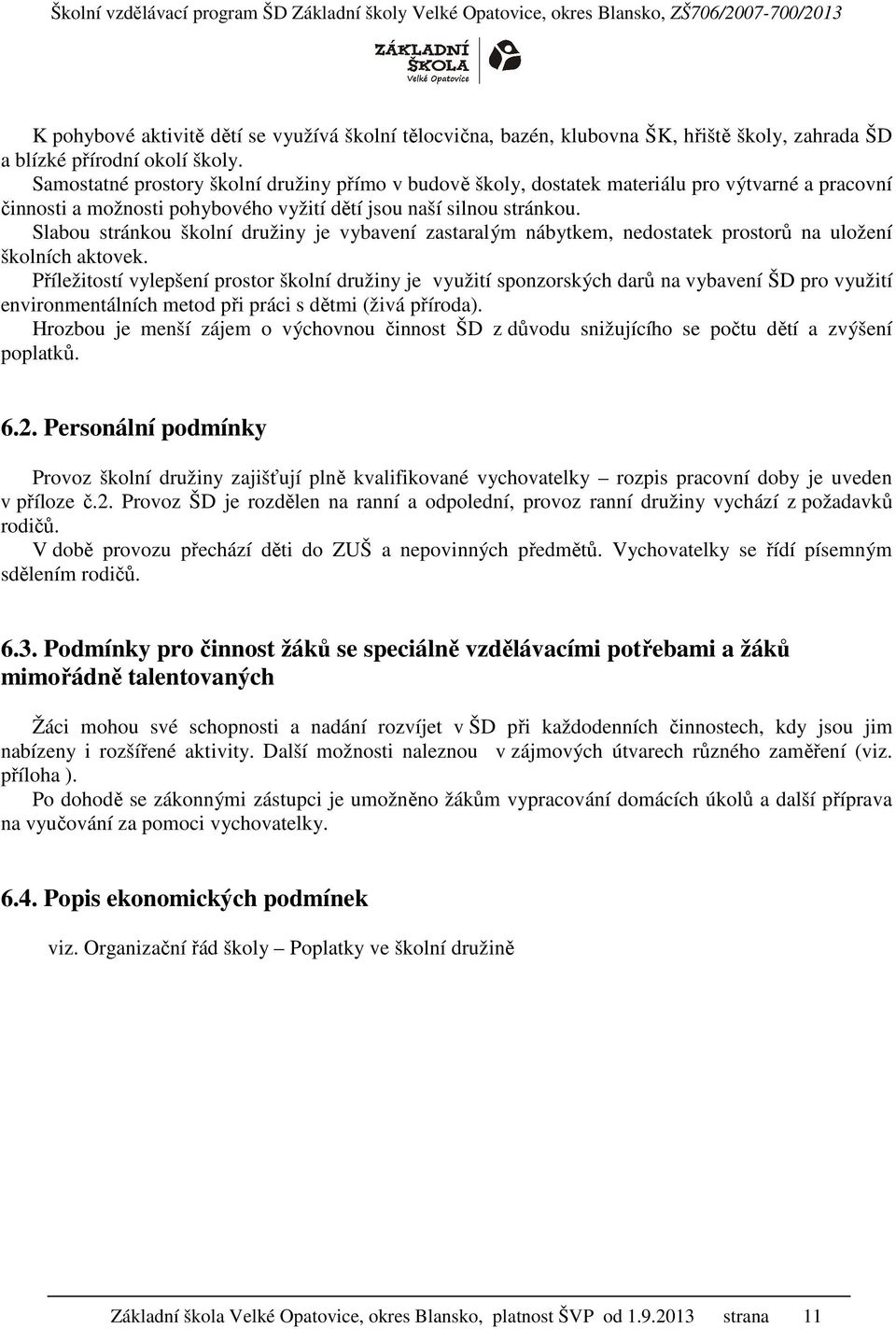 Slabou stránkou školní družiny je vybavení zastaralým nábytkem, nedostatek prostorů na uložení školních aktovek.