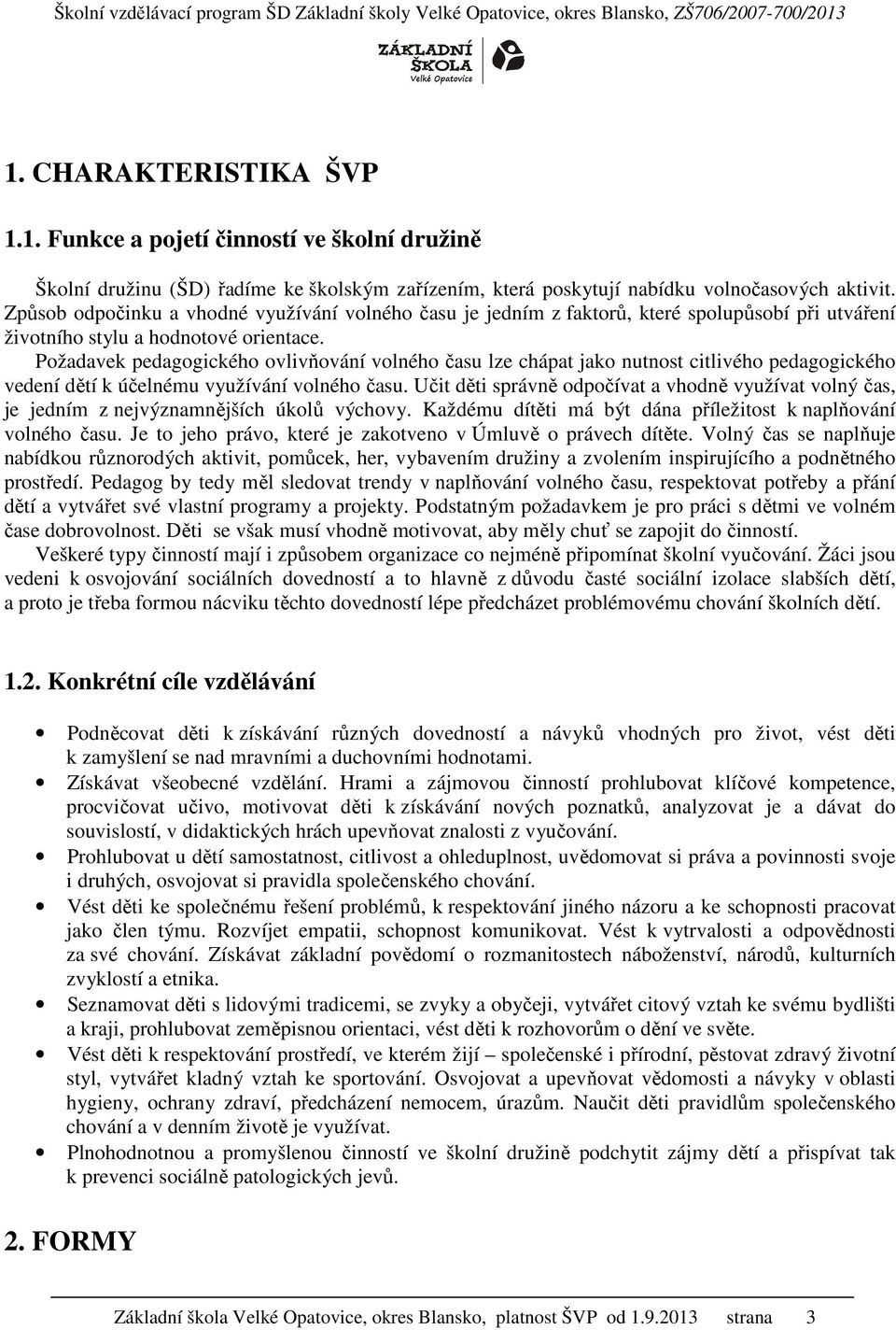 Požadavek pedagogického ovlivňování volného času lze chápat jako nutnost citlivého pedagogického vedení dětí k účelnému využívání volného času.