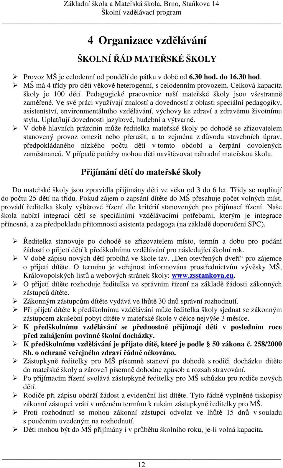 Ve své práci využívají znalostí a dovedností z oblasti speciální pedagogiky, asistentství, environmentálního vzdělávání, výchovy ke zdraví a zdravému životnímu stylu.