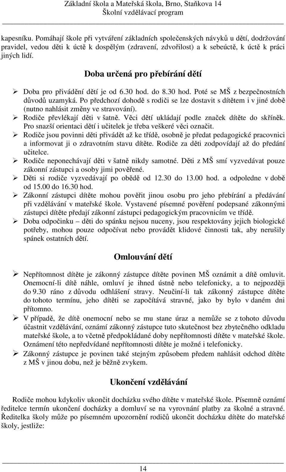 Po předchozí dohodě s rodiči se lze dostavit s dítětem i v jiné době (nutno nahlásit změny ve stravování). Rodiče převlékají děti v šatně. Věci dětí ukládají podle značek dítěte do skříněk.