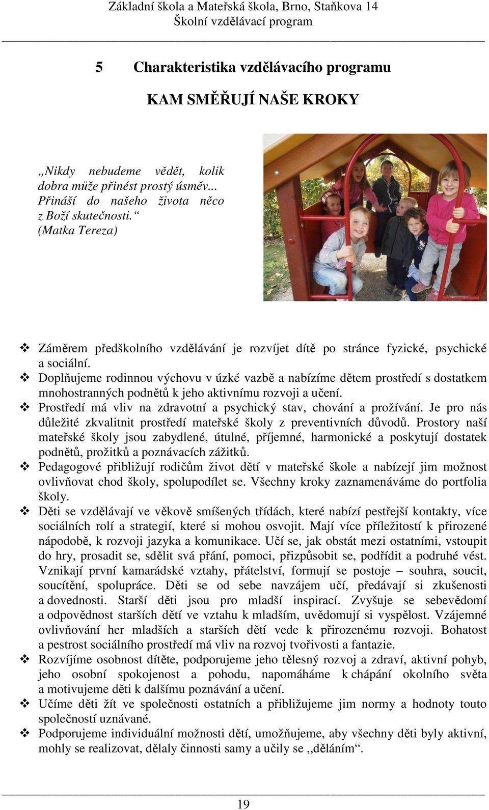 Doplňujeme rodinnou výchovu v úzké vazbě a nabízíme dětem prostředí s dostatkem mnohostranných podnětů k jeho aktivnímu rozvoji a učení.