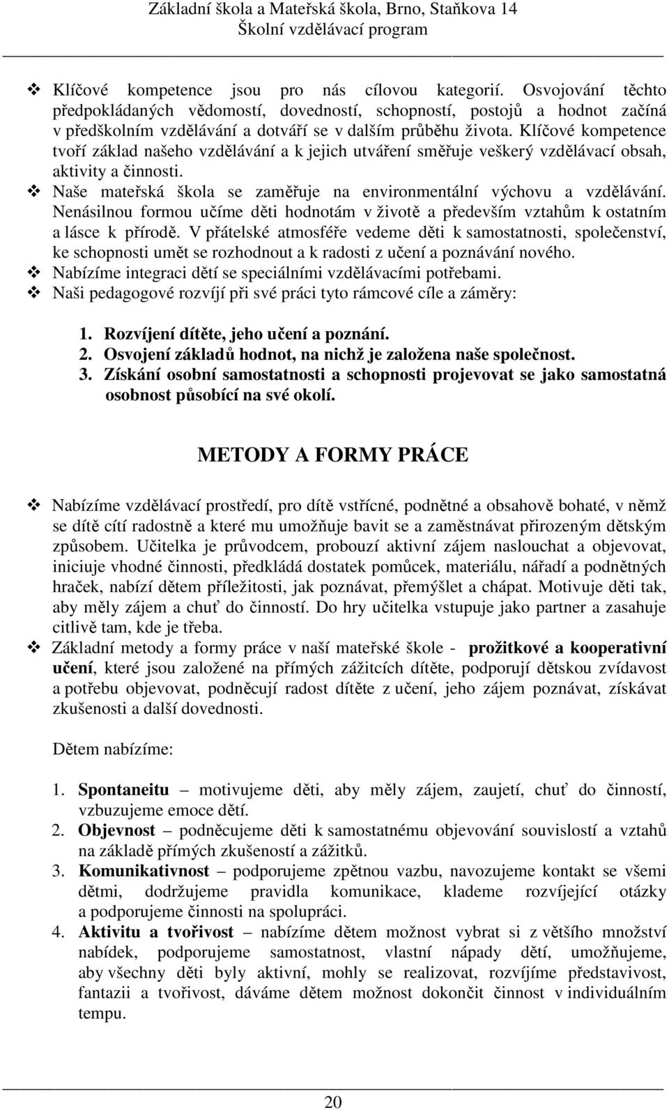 Klíčové kompetence tvoří základ našeho vzdělávání a k jejich utváření směřuje veškerý vzdělávací obsah, aktivity a činnosti. Naše mateřská škola se zaměřuje na environmentální výchovu a vzdělávání.