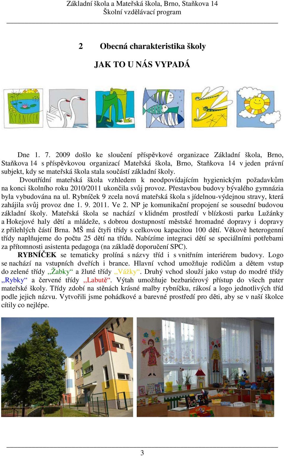 součástí základní školy. Dvoutřídní mateřská škola vzhledem k neodpovídajícím hygienickým požadavkům na konci školního roku 2010/2011 ukončila svůj provoz.