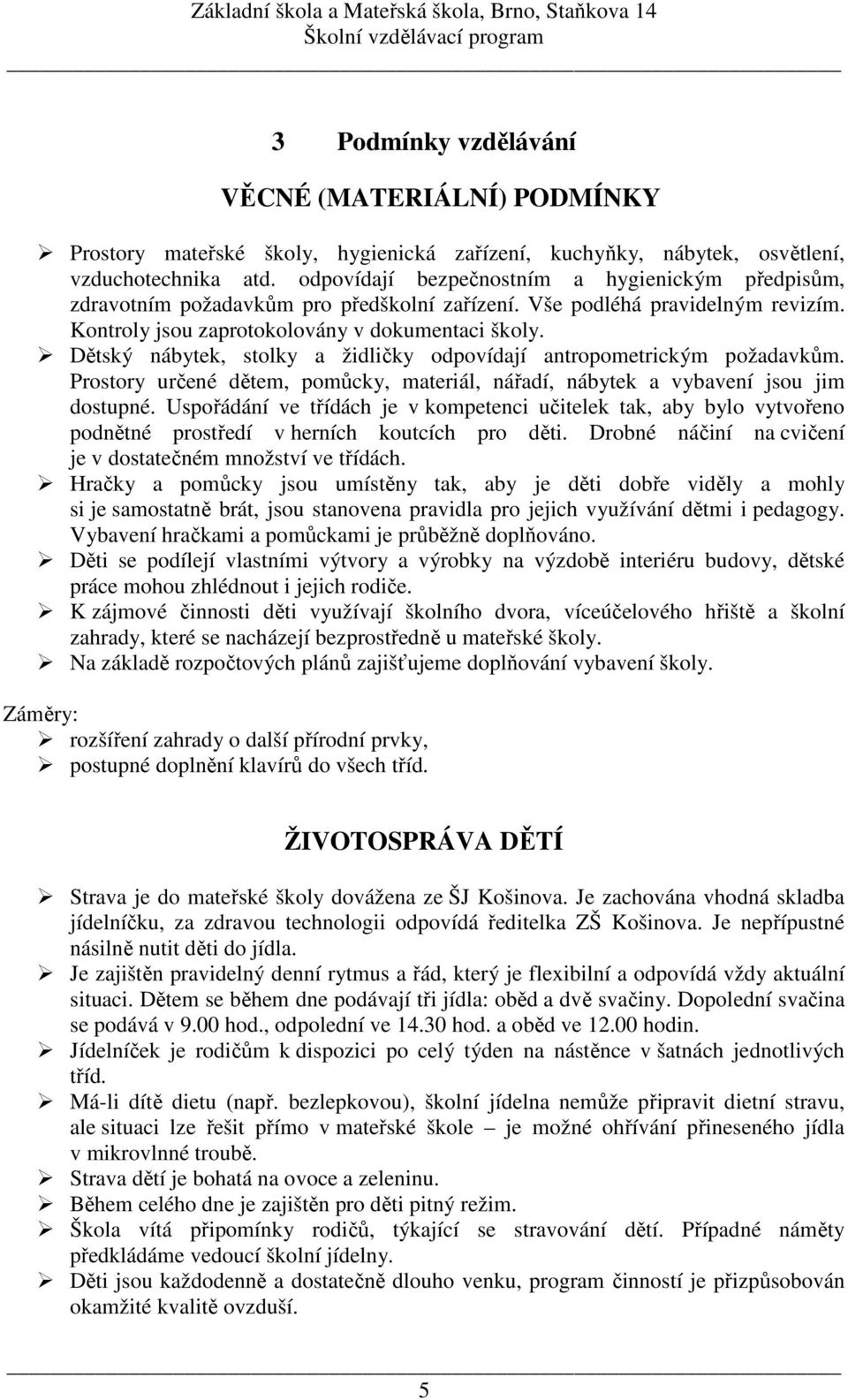 Dětský nábytek, stolky a židličky odpovídají antropometrickým požadavkům. Prostory určené dětem, pomůcky, materiál, nářadí, nábytek a vybavení jsou jim dostupné.