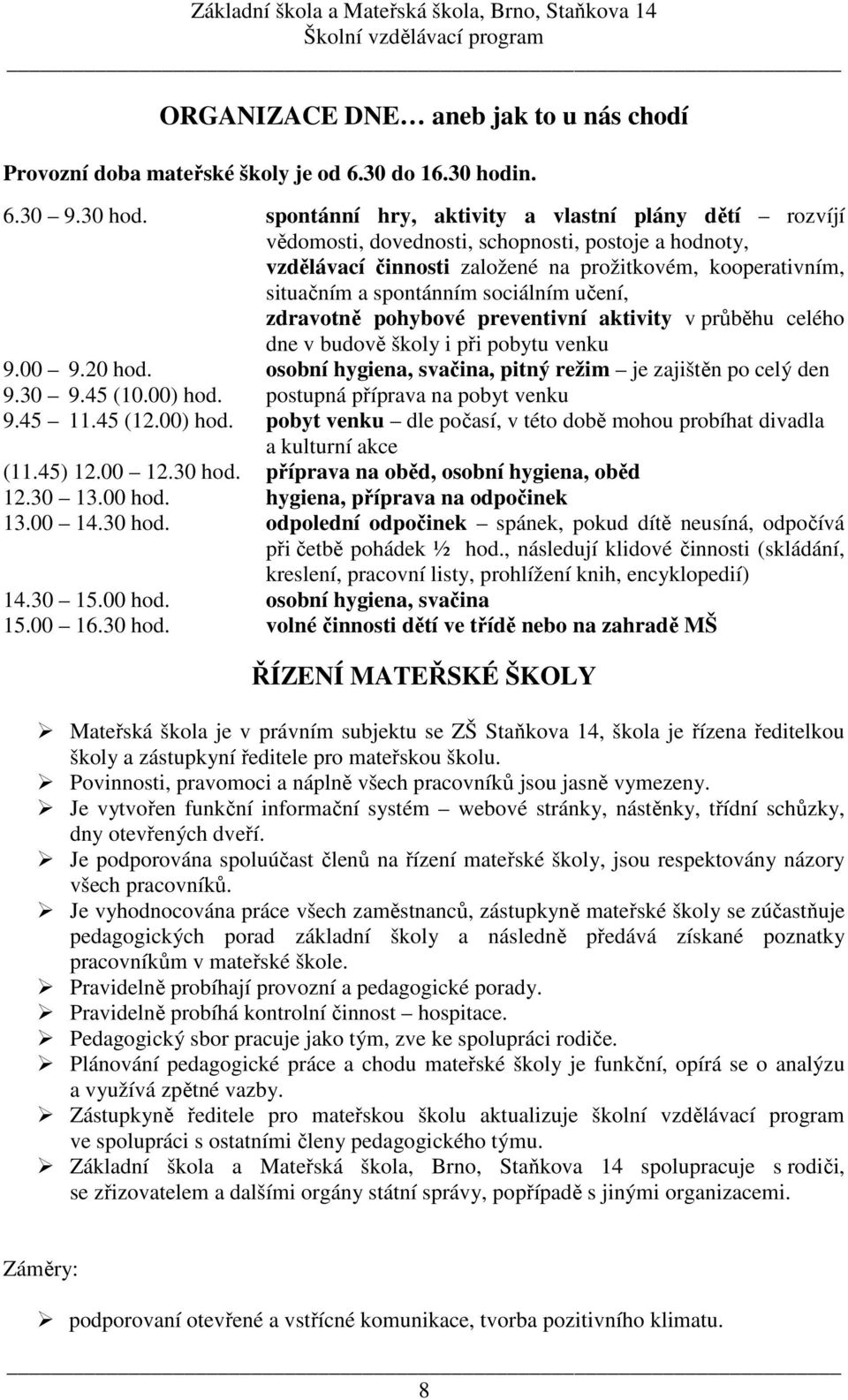 spontánní hry, aktivity a vlastní plány dětí rozvíjí vědomosti, dovednosti, schopnosti, postoje a hodnoty, vzdělávací činnosti založené na prožitkovém, kooperativním, situačním a spontánním sociálním