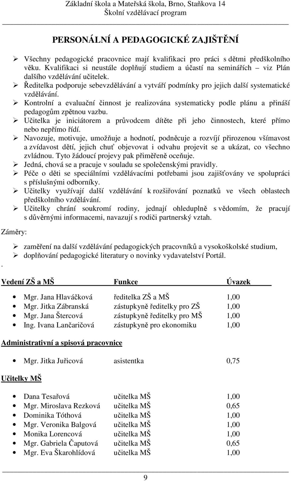 Kontrolní a evaluační činnost je realizována systematicky podle plánu a přináší pedagogům zpětnou vazbu. Učitelka je iniciátorem a průvodcem dítěte při jeho činnostech, které přímo nebo nepřímo řídí.