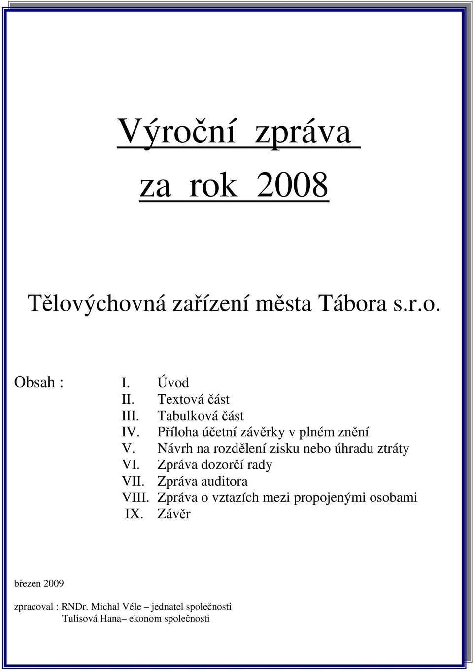 Návrh na rozdělení zisku nebo úhradu ztráty VI. Zpráva dozorčí rady VII. Zpráva auditora VIII.