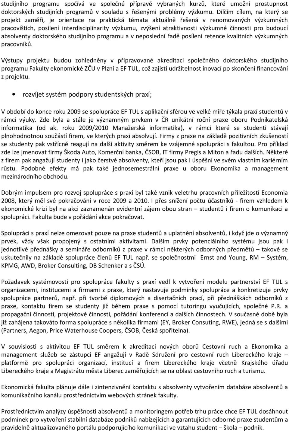 činnosti pro budoucí absolventy doktorského studijního programu a v neposlední řadě posílení retence kvalitních výzkumných pracovníků.