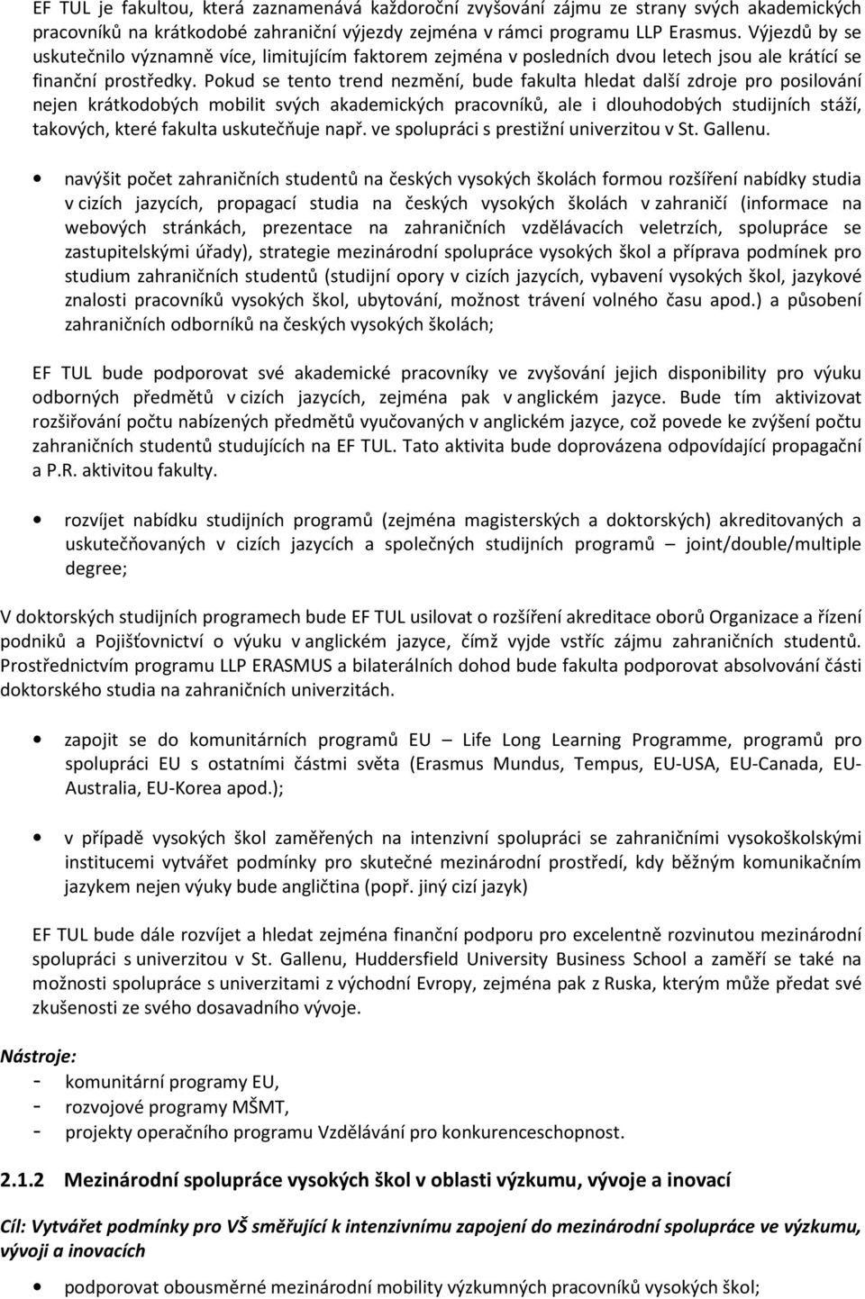 Pokud se tento trend nezmění, bude fakulta hledat další zdroje pro posilování nejen krátkodobých mobilit svých akademických pracovníků, ale i dlouhodobých studijních stáží, takových, které fakulta