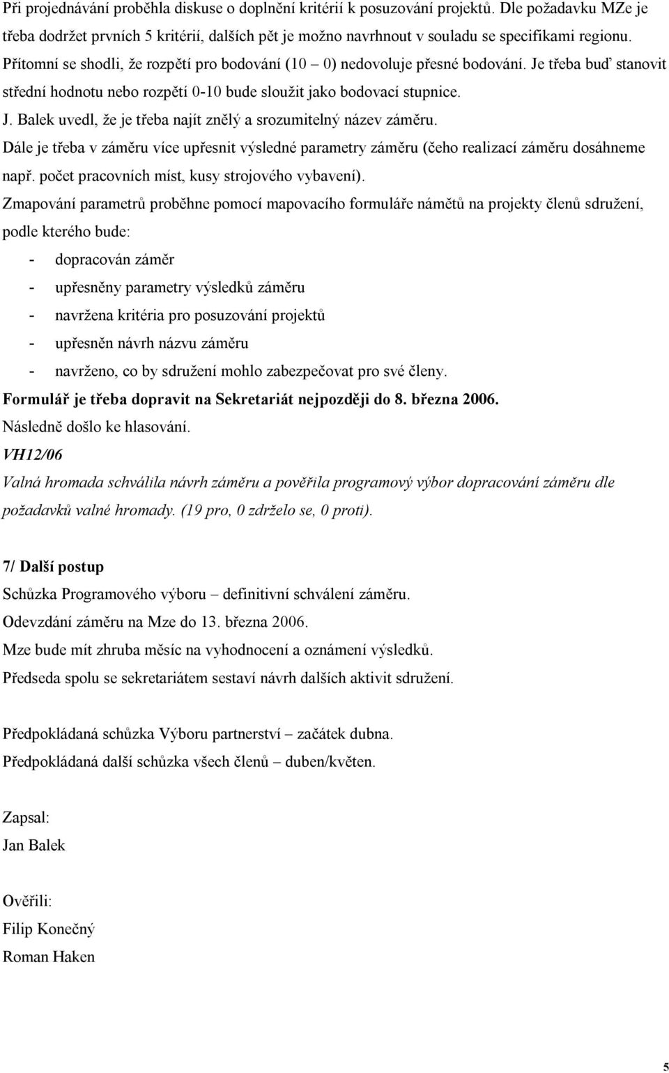 Dále je třeba v záměru více upřesnit výsledné parametry záměru (čeho realizací záměru dosáhneme např. počet pracovních míst, kusy strojového vybavení).