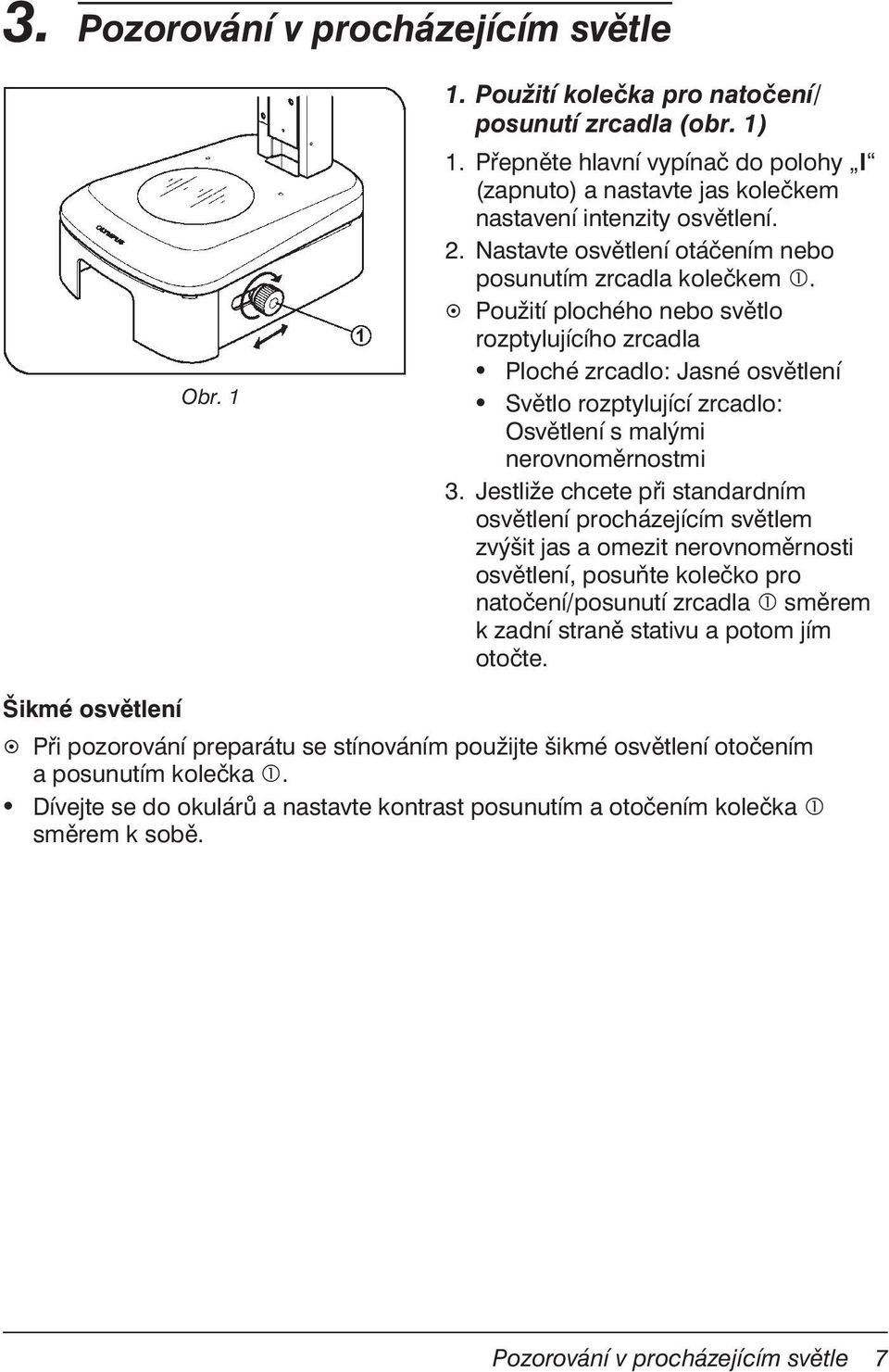 Použití plochého nebo světlo rozptylujícího zrcadla Ploché zrcadlo: Jasné osvětlení Světlo rozptylující zrcadlo: Osvětlení s malými nerovnoměrnostmi 3.