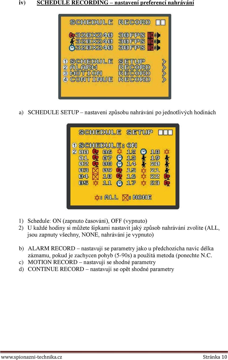 nahrávání je vypnuto) b) ALARM RECORD nastavují se parametry jako u předchozícha navíc délka záznamu, pokud je zachycen pohyb (5-90s) a použitá