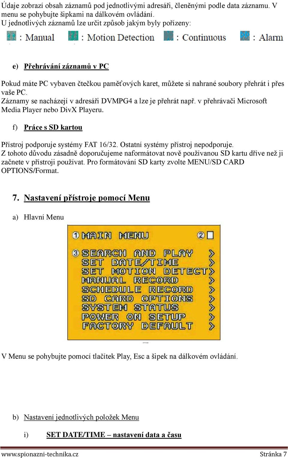 Záznamy se nacházejí v adresáři DVMPG4 a lze je přehrát např. v přehrávači Microsoft Media Player nebo DivX Playeru. f) Práce s SD kartou Přístroj podporuje systémy FAT 16/32.