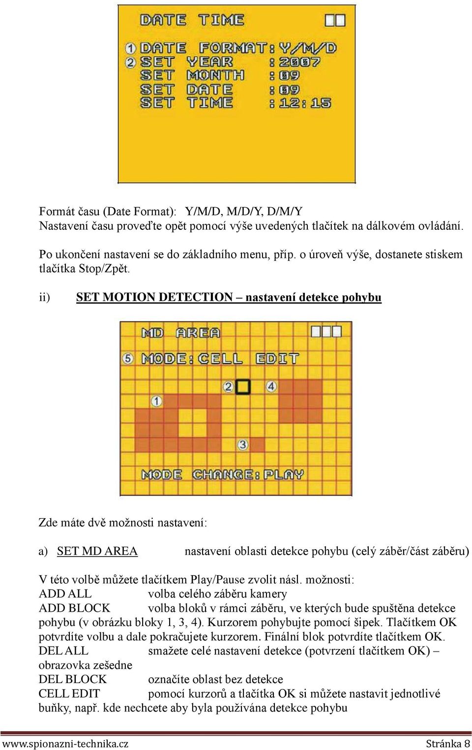 ii) SET MOTION DETECTION nastavení detekce pohybu Zde máte dvě možnosti nastavení: a) SET MD AREA nastavení oblasti detekce pohybu (celý záběr/část záběru) V této volbě můžete tlačítkem Play/Pause