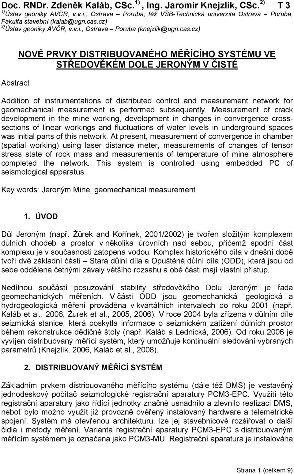 cz) Abstract NOVÉ PRVKY DISTRIBUOVANÉHO MĚŘÍCÍHO SYSTÉMU VE STŘEDOVĚKÉM DOLE JERONÝM V ČISTÉ Addition of instrumentations of distributed control and measurement network for geomechanical measurement