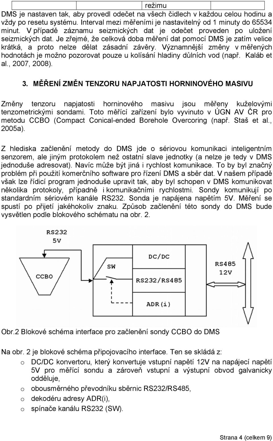 Významnější změny v měřených hodnotách je možno pozorovat pouze u kolísání hladiny důlních vod (např. Kaláb et al., 2007, 2008). 3.