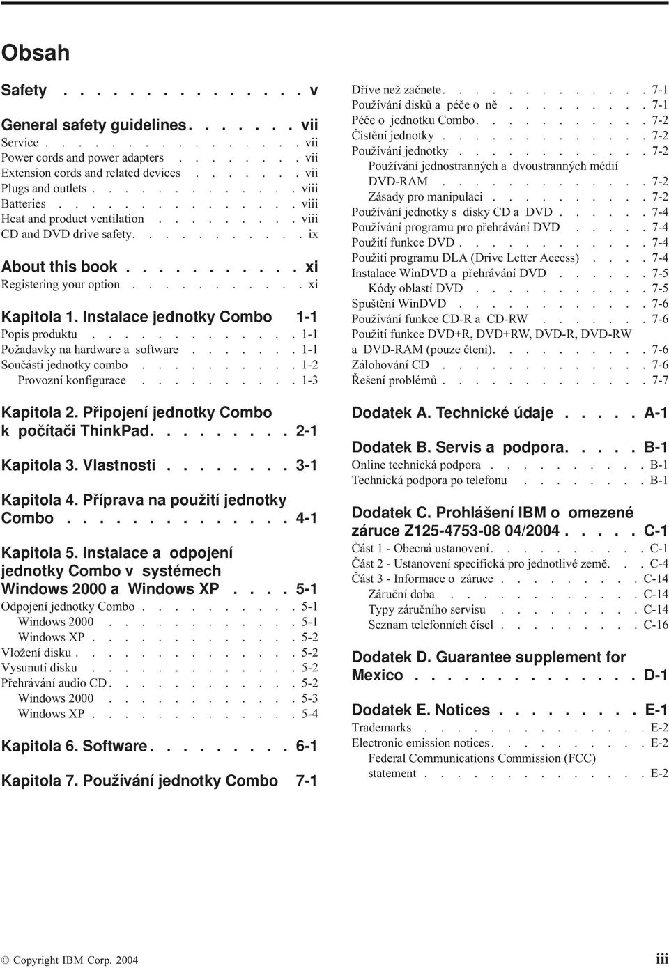 Instalace jednotky Combo 1-1 Popis produktu............. 1-1 Požadavky na hardware a software....... 1-1 Součásti jednotky combo.......... 1-2 Provozní konfigurace.......... 1-3 Kapitola 2.