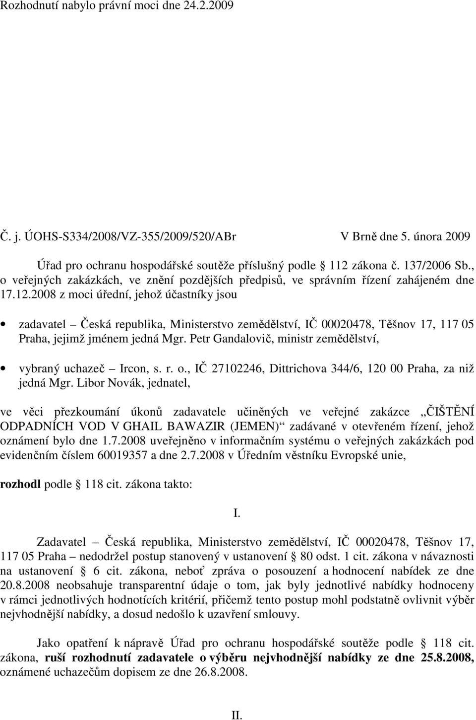 2008 z moci úřední, jehož účastníky jsou zadavatel Česká republika, Ministerstvo zemědělství, IČ 00020478, Těšnov 17, 117 05 Praha, jejimž jménem jedná Mgr.