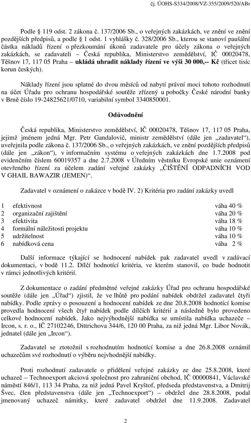 17, 117 05 Praha ukládá uhradit náklady řízení ve výši 30 000,-- Kč (třicet tisíc korun českých).