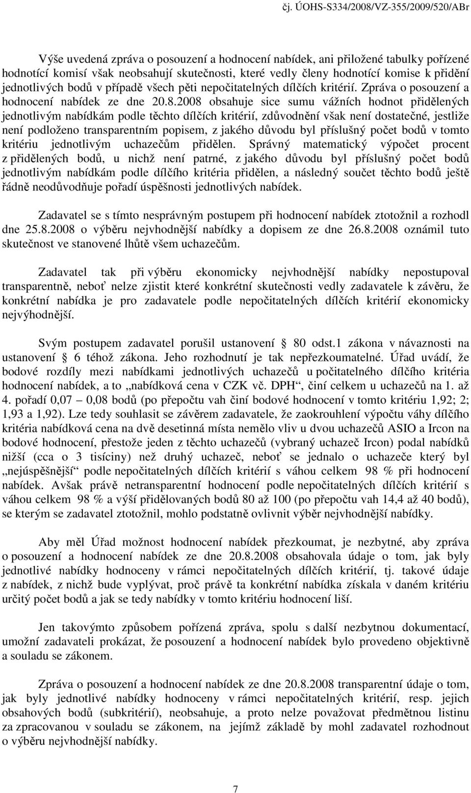 2008 obsahuje sice sumu vážních hodnot přidělených jednotlivým nabídkám podle těchto dílčích kritérií, zdůvodnění však není dostatečné, jestliže není podloženo transparentním popisem, z jakého důvodu