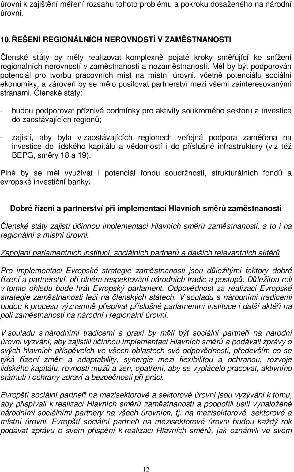 Ml by být podporován potenciál pro tvorbu pracovních míst na místní úrovni, vetn potenciálu sociální ekonomiky, a zárove by se mlo posilovat partnerství mezi všemi zainteresovanými stranami.