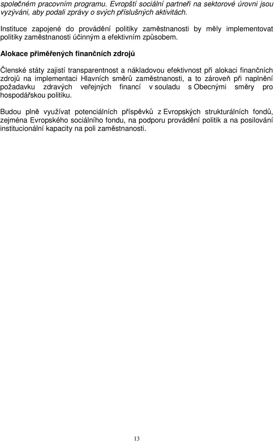 Alokace pimených finanních zdroj lenské státy zajistí transparentnost a nákladovou efektivnost pi alokaci finanních zdroj na implementaci Hlavních smr zamstnanosti, a to zárove pi