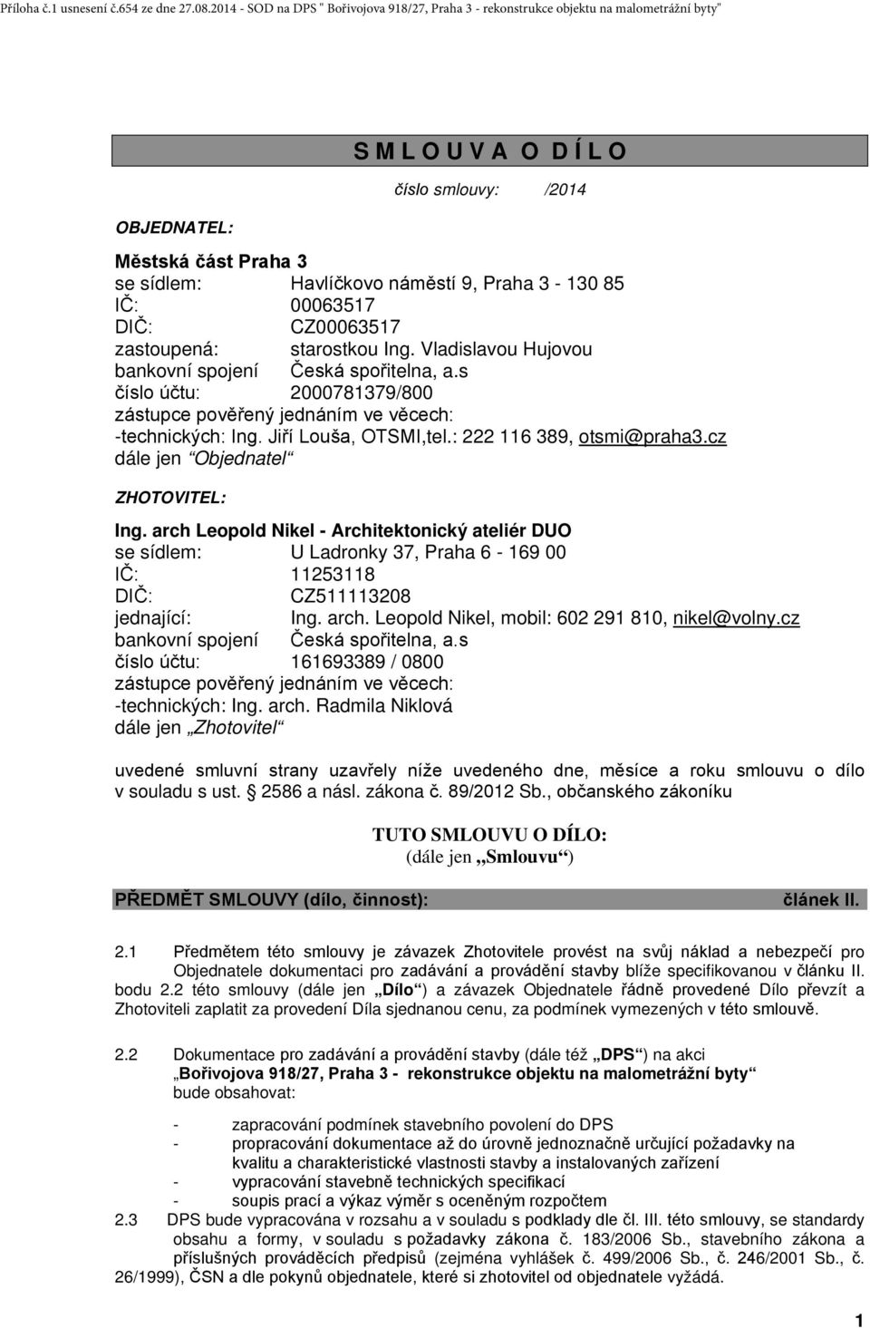 cz dále jen Objednatel ZHOTOVITEL: Ing. arch Leopold Nikel - Architektonický ateliér DUO se sídlem: U Ladronky 37, Praha 6-169 00 IČ: 11253118 DIČ: CZ511113208 jednající: Ing. arch. Leopold Nikel, mobil: 602 291 810, nikel@volny.