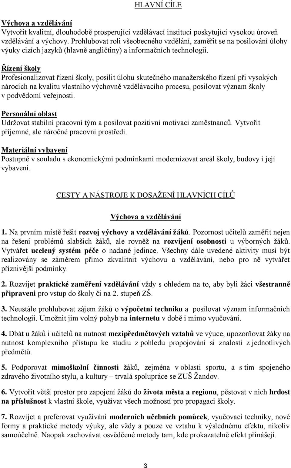 Řízení školy Profesionalizovat řízení školy, posílit úlohu skutečného manažerského řízení při vysokých nárocích na kvalitu vlastního výchovně vzdělávacího procesu, posilovat význam školy v podvědomí