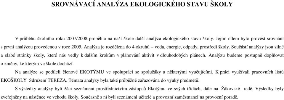 Součástí analýzy jsou silné a slabé stránky školy, které nás vedly k dalším krokům v plánování aktivit v dlouhodobých plánech. Analýzu budeme postupně doplňovat o změny, ke kterým ve škole dochází.