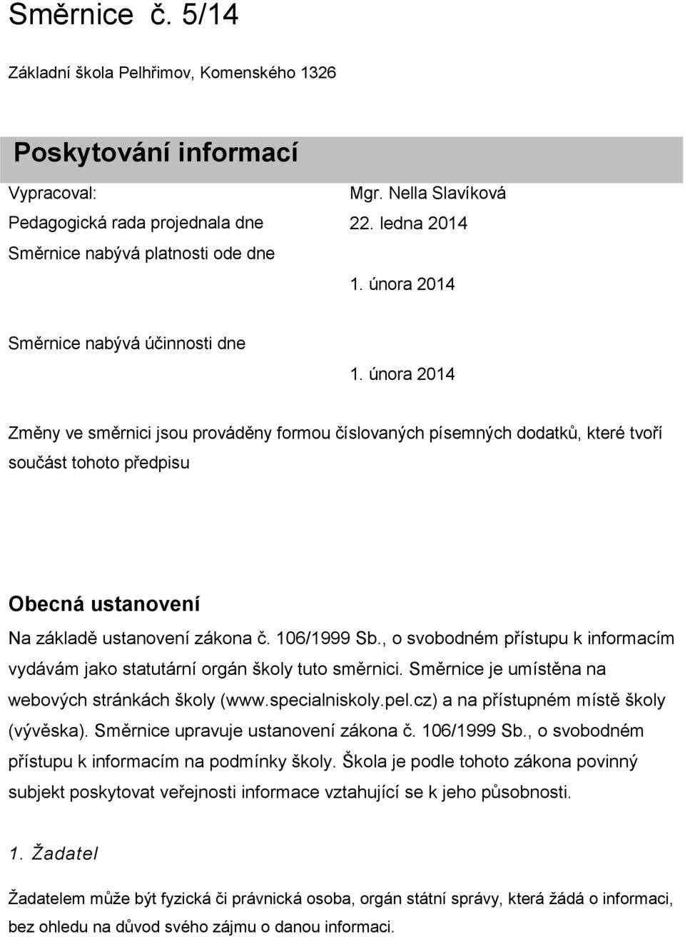 února 2014 Změny ve směrnici jsou prováděny formou číslovaných písemných dodatků, které tvoří součást tohoto předpisu Obecná ustanovení Na základě ustanovení zákona č. 106/1999 Sb.