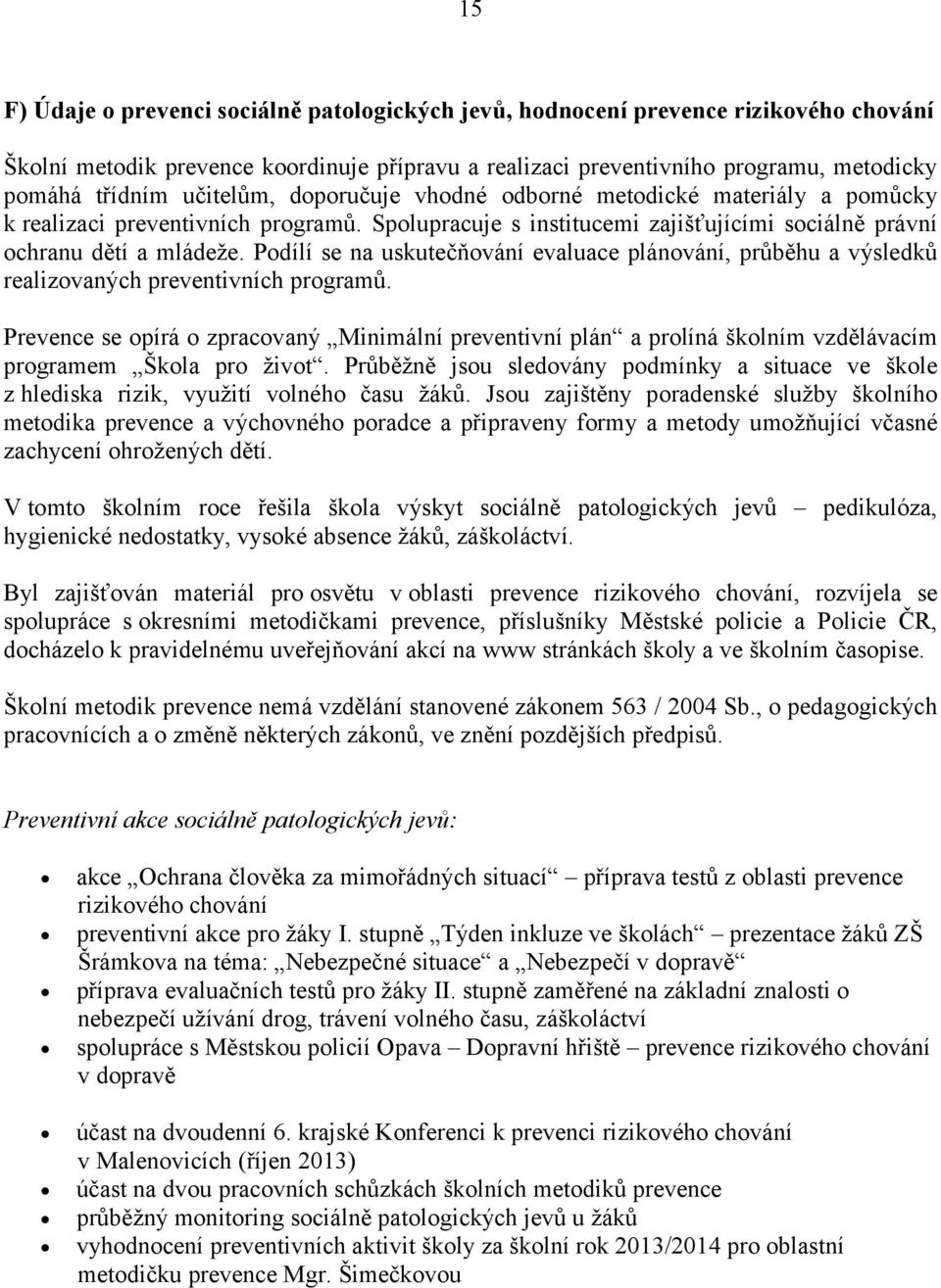 Podílí se na uskutečňování evaluace plánování, průběhu a výsledků realizovaných preventivních programů.