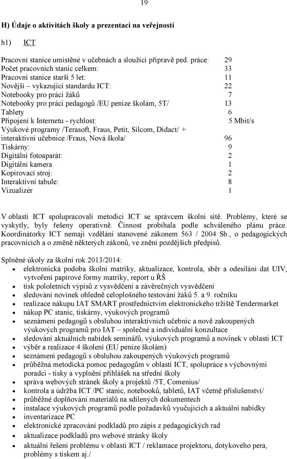 Tablety 6 Připojení k Internetu - rychlost: 5 Mbit/s Výukové programy /Terasoft, Fraus, Petit, Silcom, Didact/ + interaktivní učebnice /Fraus, Nová škola/ 96 Tiskárny: 9 Digitální fotoaparát: 2