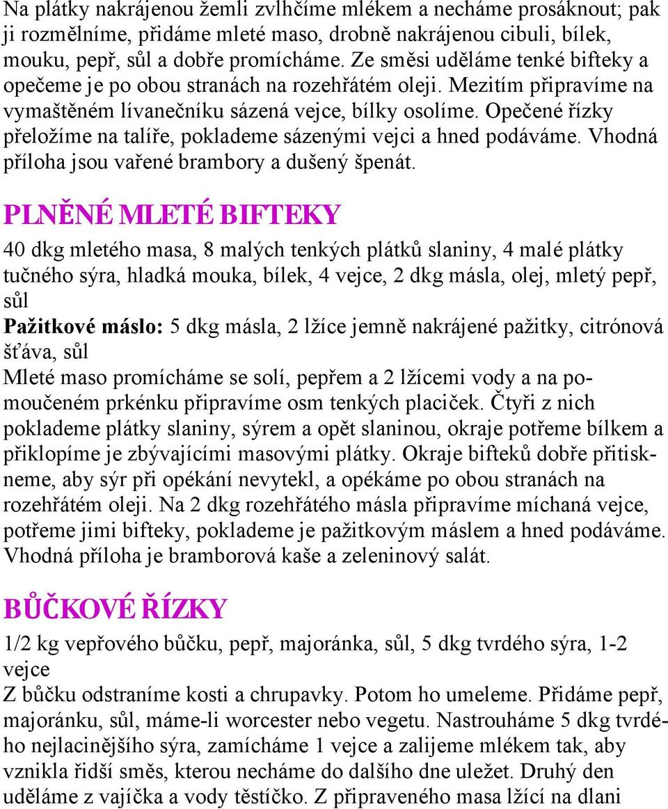 Opečené řízky přeložíme na talíře, poklademe sázenými vejci a hned podáváme. Vhodná příloha jsou vařené brambory a dušený špenát.