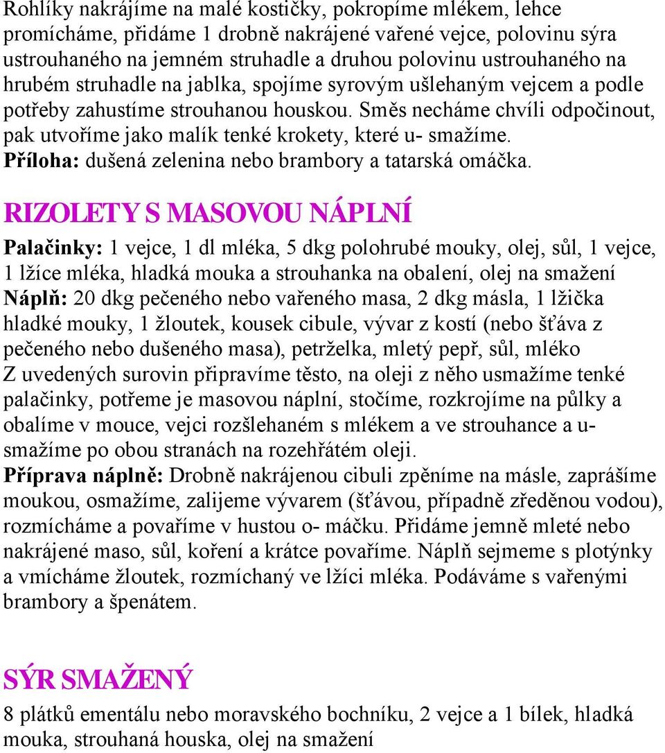 Příloha: dušená zelenina nebo brambory a tatarská omáčka.