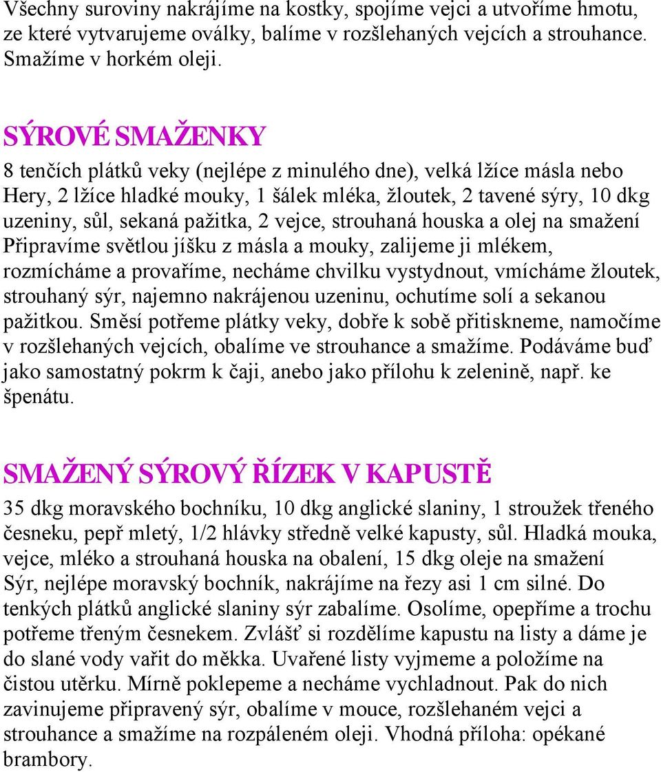 strouhaná houska a olej na smažení Připravíme světlou jíšku z másla a mouky, zalijeme ji mlékem, rozmícháme a provaříme, necháme chvilku vystydnout, vmícháme žloutek, strouhaný sýr, najemno