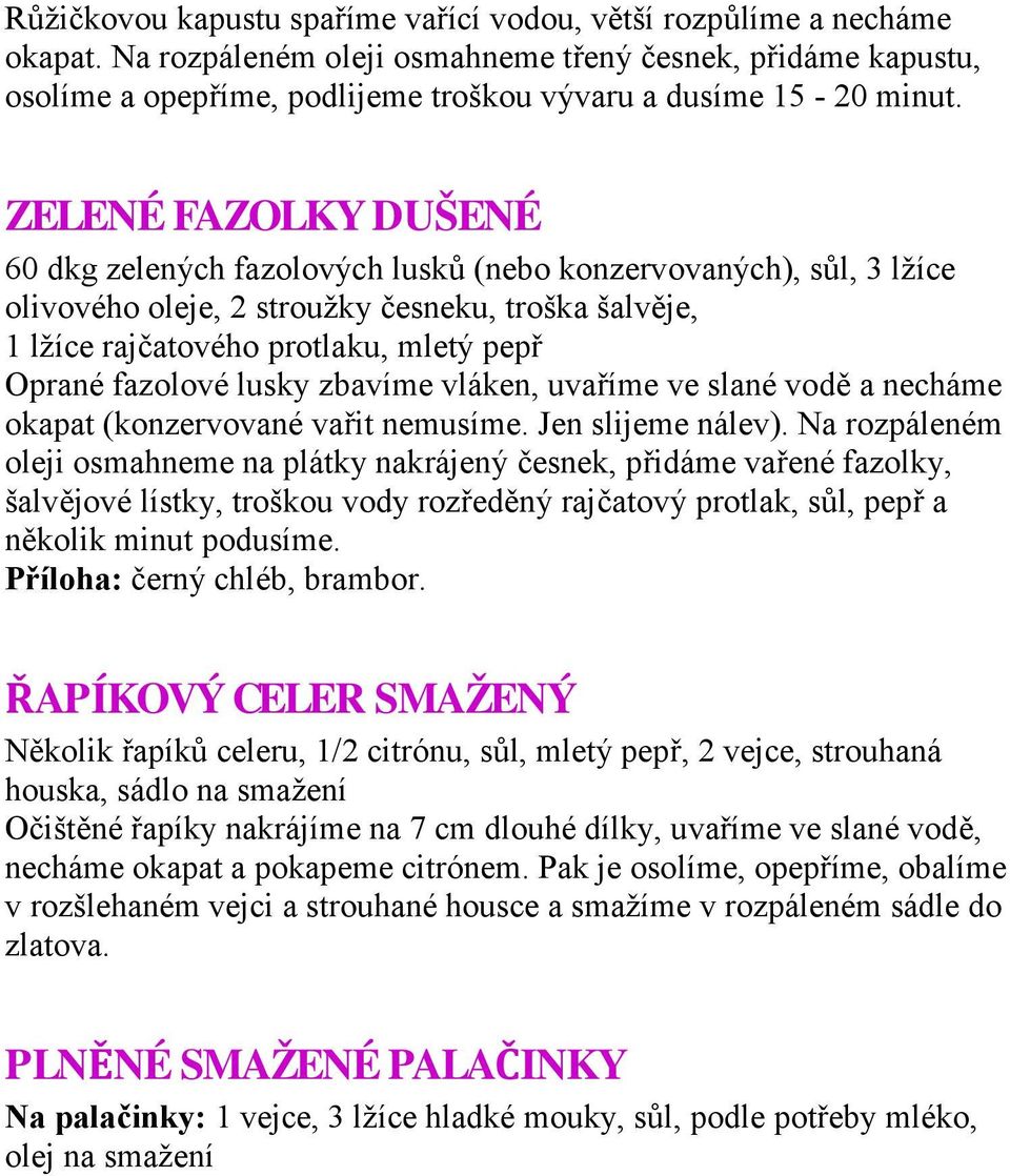 ZELENÉ FAZOLKY DUŠENÉ 60 dkg zelených fazolových lusků (nebo konzervovaných), sůl, 3 lžíce olivového oleje, 2 stroužky česneku, troška šalvěje, 1 lžíce rajčatového protlaku, mletý pepř Oprané