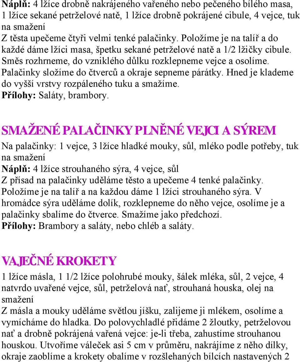 Palačinky složíme do čtverců a okraje sepneme párátky. Hned je klademe do vyšší vrstvy rozpáleného tuku a smažíme. Přílohy: Saláty, brambory.