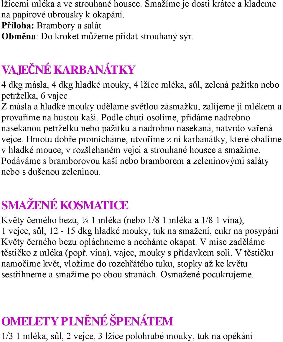 hustou kaši. Podle chuti osolíme, přidáme nadrobno nasekanou petrželku nebo pažitku a nadrobno nasekaná, natvrdo vařená vejce.