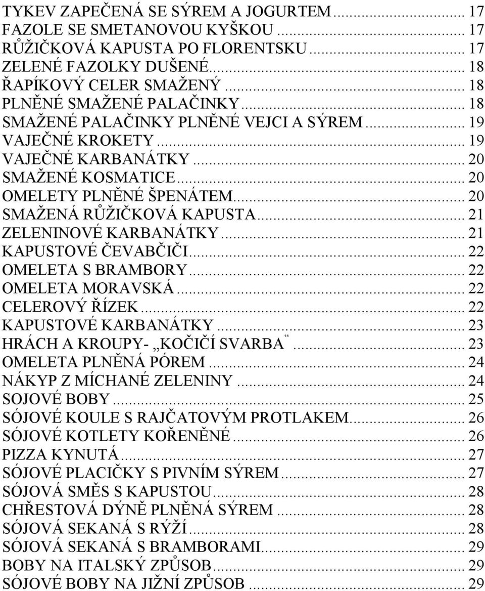 .. 21 ZELENINOVÉ KARBANÁTKY... 21 KAPUSTOVÉ ČEVABČIČI... 22 OMELETA S BRAMBORY... 22 OMELETA MORAVSKÁ... 22 CELEROVÝ ŘÍZEK... 22 KAPUSTOVÉ KARBANÁTKY... 23 HRÁCH A KROUPY- KOČIČÍ SVARBA.