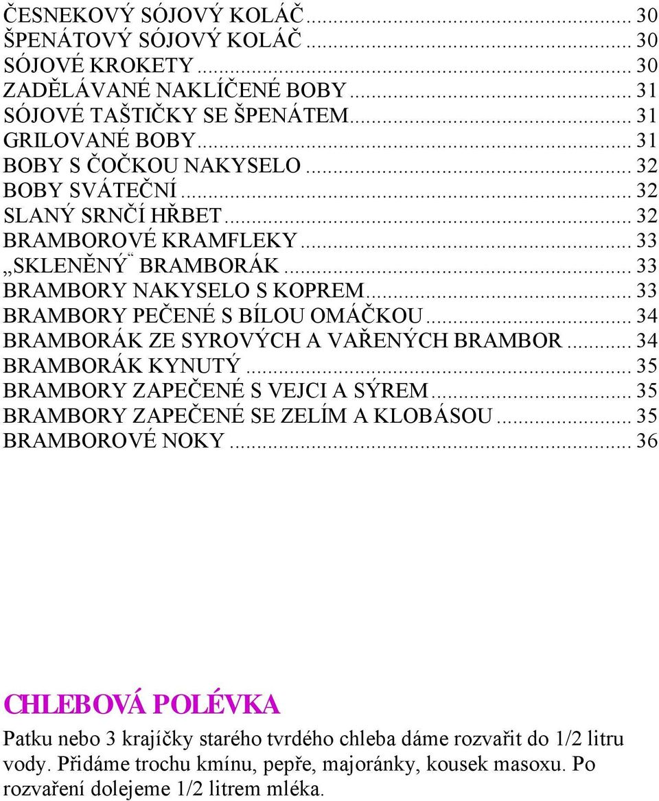 .. 33 BRAMBORY PEČENÉ S BÍLOU OMÁČKOU... 34 BRAMBORÁK ZE SYROVÝCH A VAŘENÝCH BRAMBOR... 34 BRAMBORÁK KYNUTÝ... 35 BRAMBORY ZAPEČENÉ S VEJCI A SÝREM.