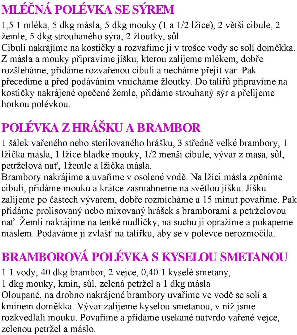 Do talířů připravíme na kostičky nakrájené opečené žemle, přidáme strouhaný sýr a přelijeme horkou polévkou.