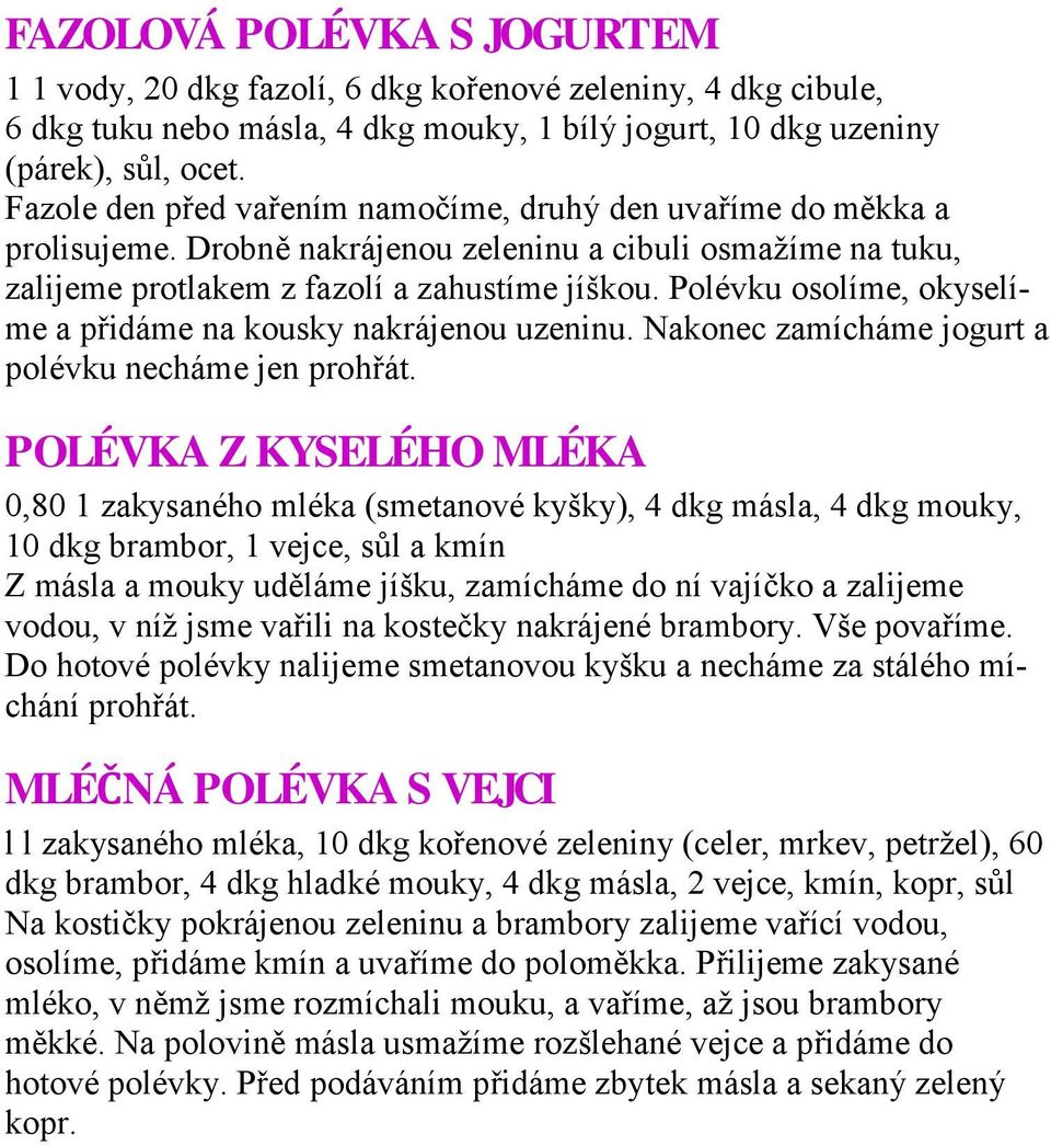 Polévku osolíme, okyselíme a přidáme na kousky nakrájenou uzeninu. Nakonec zamícháme jogurt a polévku necháme jen prohřát.