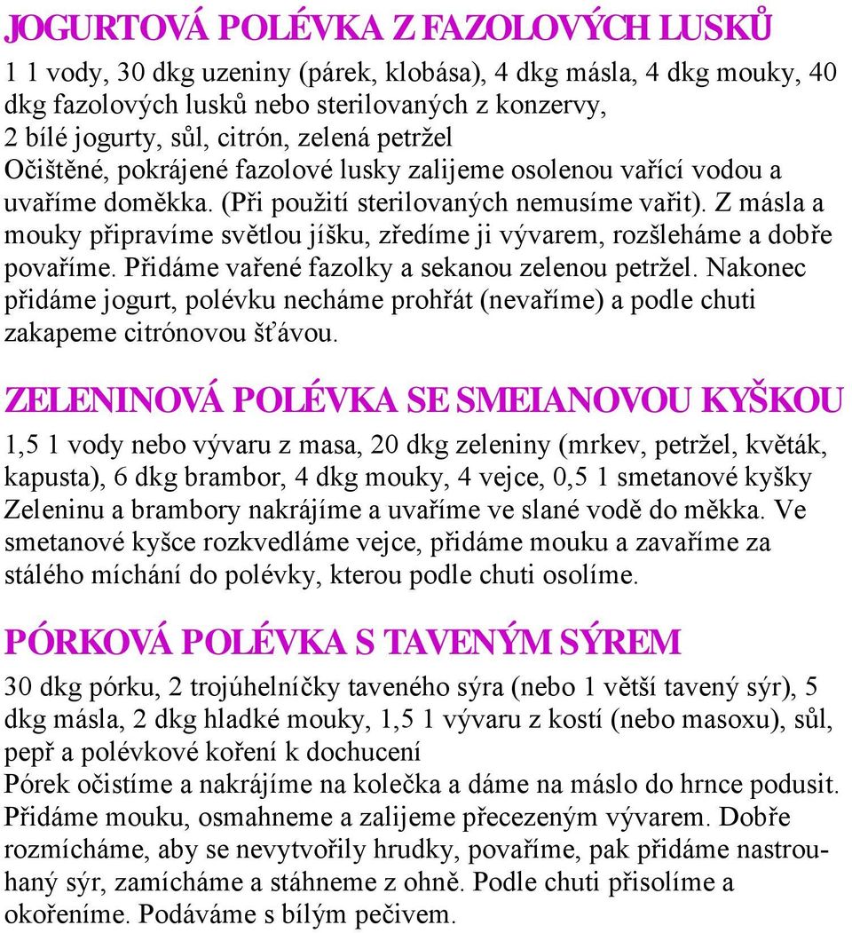 Z másla a mouky připravíme světlou jíšku, zředíme ji vývarem, rozšleháme a dobře povaříme. Přidáme vařené fazolky a sekanou zelenou petržel.