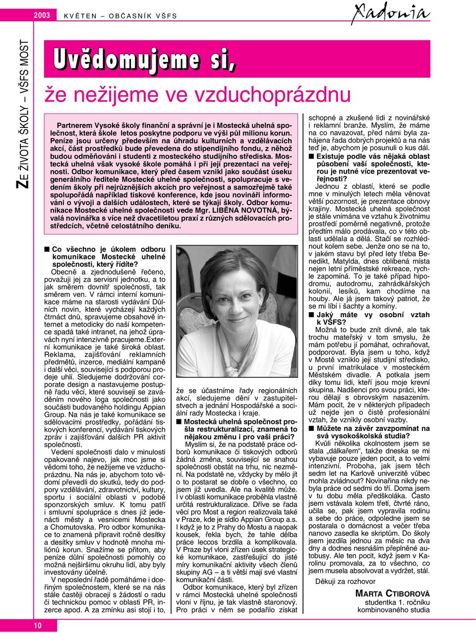 Peníze jsou urãeny pfiedev ím na úhradu kulturních a vzdûlávacích akcí, ãást prostfiedkû bude pfievedena do stipendijního fondu, z nûhoï budou odmûàováni i studenti z mosteckého studijního stfiediska.