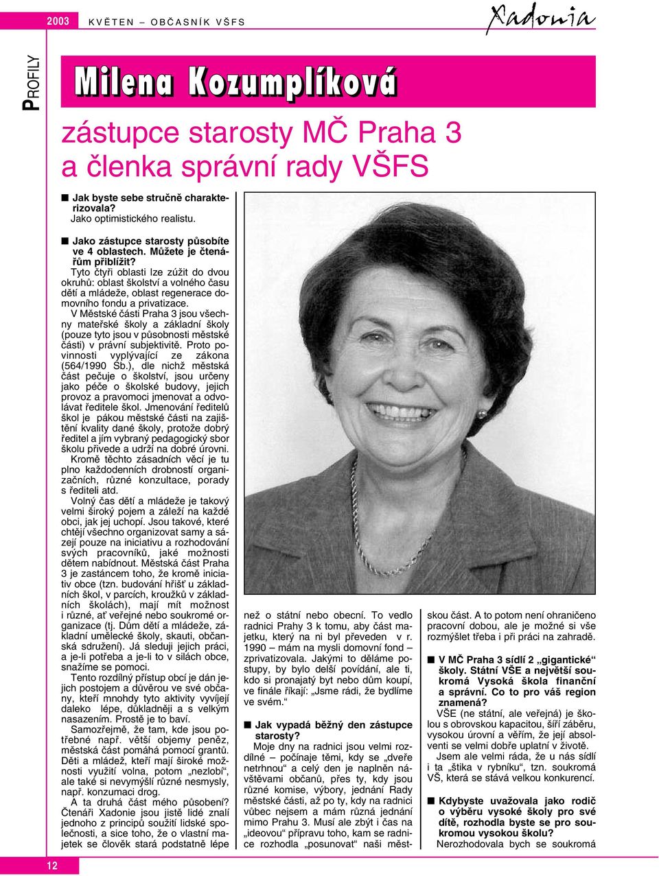 Tyto ãtyfii oblasti lze zúïit do dvou okruhû: oblast kolství a volného ãasu dûtí a mládeïe, oblast regenerace domovního fondu a privatizace.